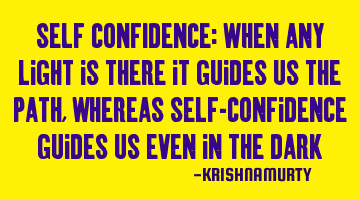 SELF CONFIDENCE: When any light is there it guides us the path, whereas self-confidence guides us