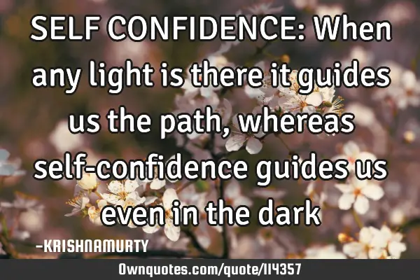 SELF CONFIDENCE: When any light is there it guides us the path, whereas self-confidence guides us