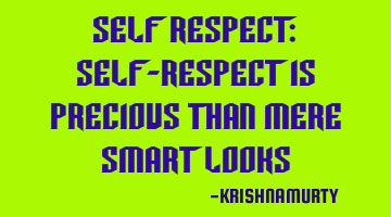 SELF RESPECT: Self-respect is precious than mere smart looks