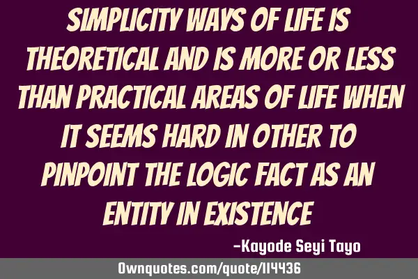 Simplicity ways of life is theoretical and is more or less than practical areas of life when it