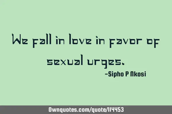 We fall in love in favor of sexual