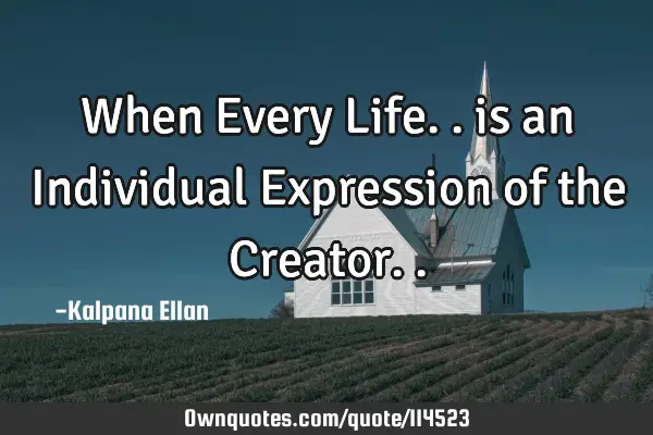 When Every Life.. is an Individual Expression of the C