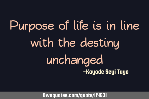 Purpose of life is in line with the destiny