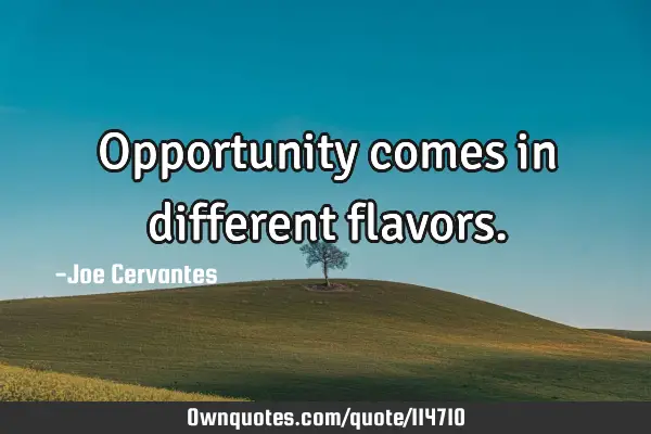 Opportunity comes in different