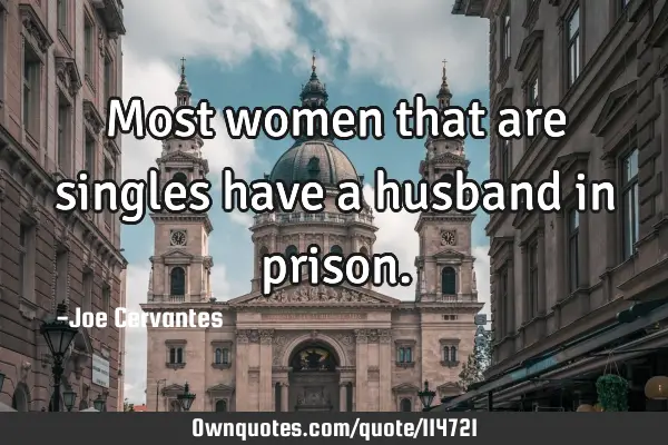 Most women that are singles have a husband in