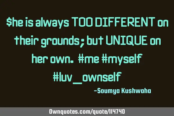 $he is always TOO DIFFERENT on their grounds; but UNIQUE on her own. #me #myself #luv_