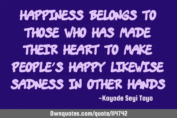 Happiness belongs to those who has made their heart to make people