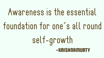 Awareness is the essential foundation for one’s all round self-growth