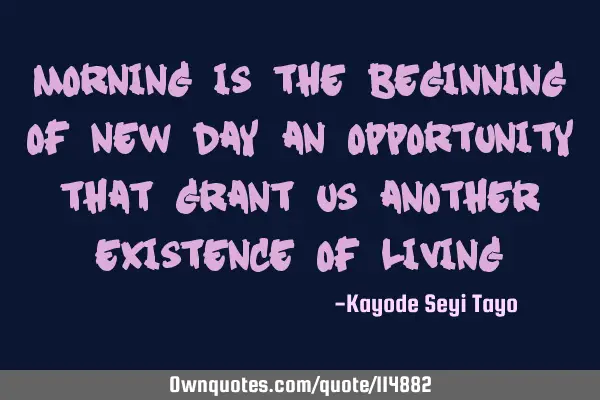 Morning is the beginning of new day an opportunity that grant us another existence of