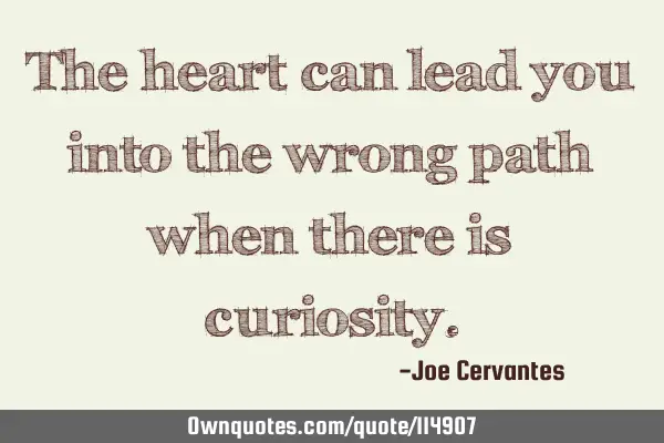 The heart can lead you into the wrong path when there is
