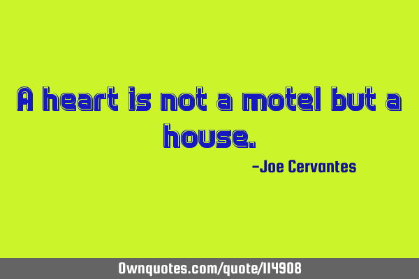 A heart is not a motel but a