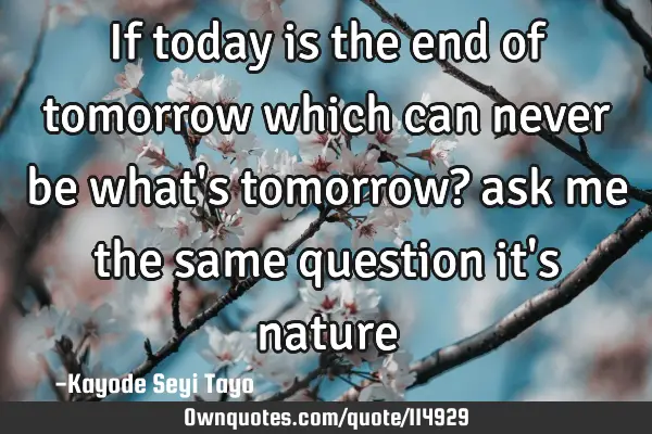 If today is the end of tomorrow which can never be what