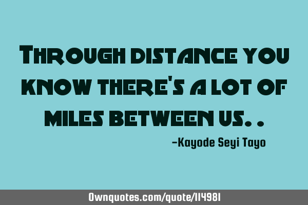Through distance you know there