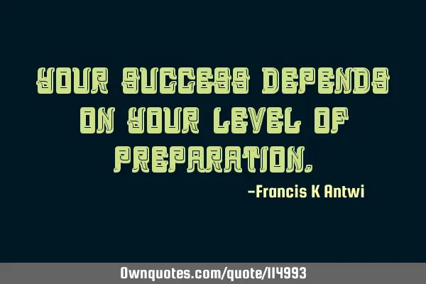 Your success depends on your level of