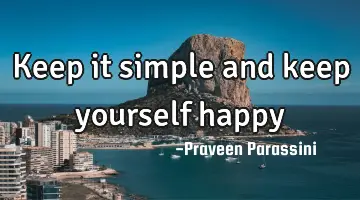 Keep it simple and keep yourself happy