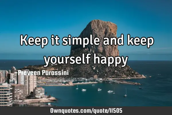 Keep it simple and keep yourself