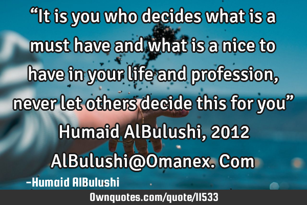 “It is you who decides what is a must have and what is a nice to have in your life and profession,