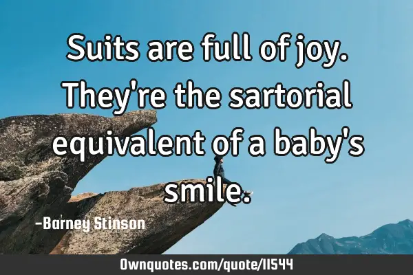Suits are full of joy. They
