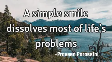 A simple smile dissolves most of life's problems