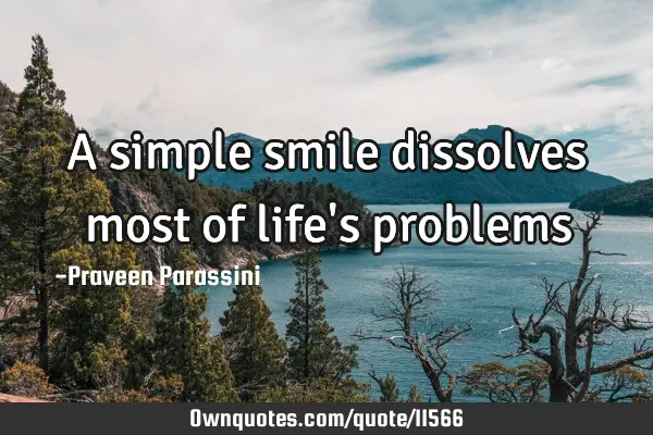 A simple smile dissolves most of life