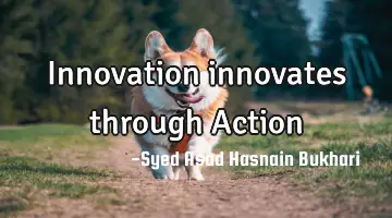 Innovation innovates through A