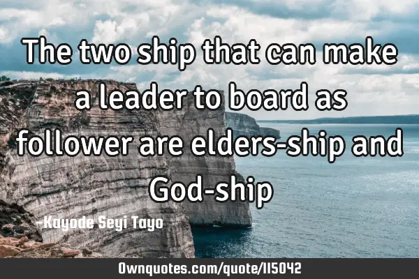 The two ship that can make a leader to board as follower are elders-ship and God-