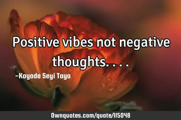 Positive vibes not negative