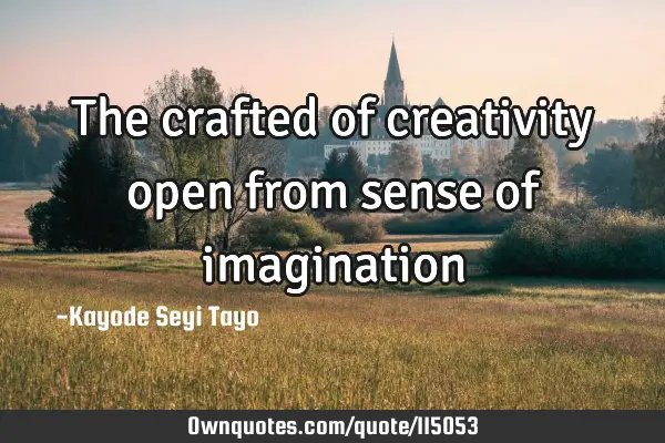 The crafted of creativity open from sense of