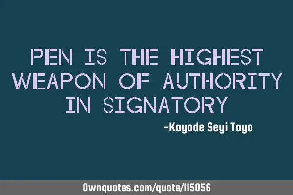 Pen is the highest weapon of authority in