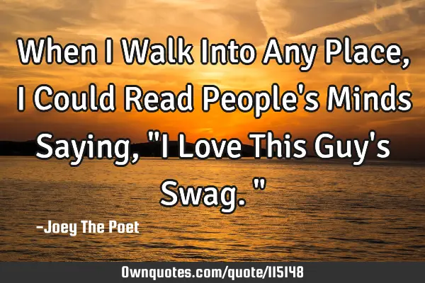 When I Walk Into Any Place, I Could Read People