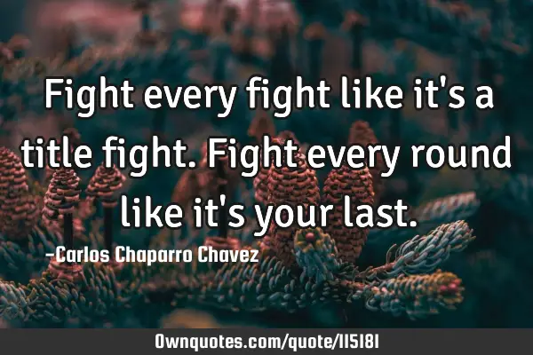 Fight every fight like it