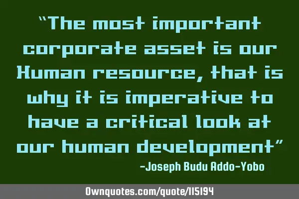 “The most important corporate asset is our Human resource, that is why it is imperative to have a