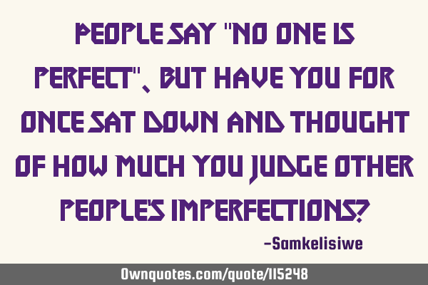 People say "no one is perfect", but have you for once sat down and thought of how much you judge
