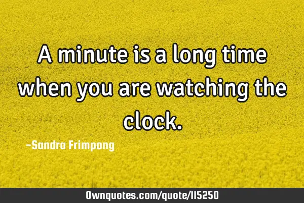 A minute is a long time when you are watching the