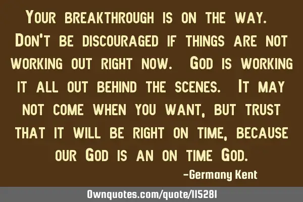 Your breakthrough is on the way. Don