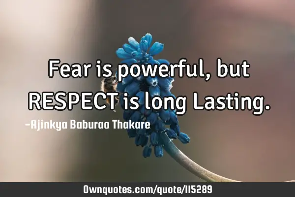 Fear is powerful, but RESPECT is long L
