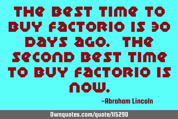 The best time to buy Factorio is 30 days ago. The second best time to buy Factorio is