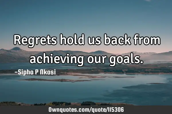 Regrets hold us back from achieving our