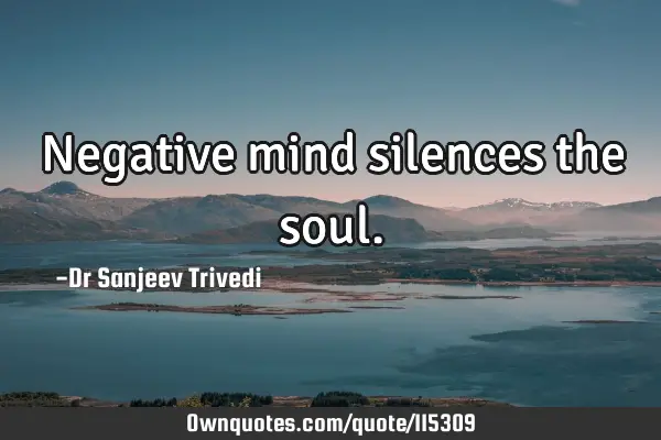 Negative mind silences the