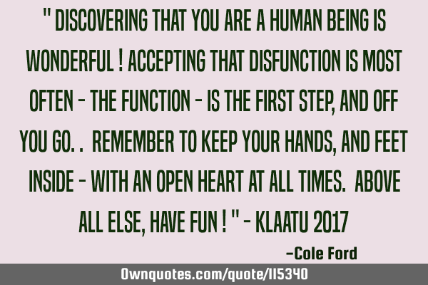 " Discovering that you are a human being is wonderful ! Accepting that disfunction is most often -
