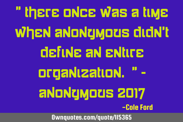 " There once was a time when anonymous didn