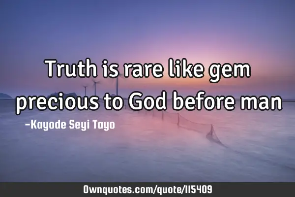 Truth is rare like gem precious to God before