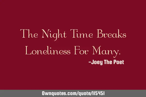 The Night Time Breaks Loneliness For M