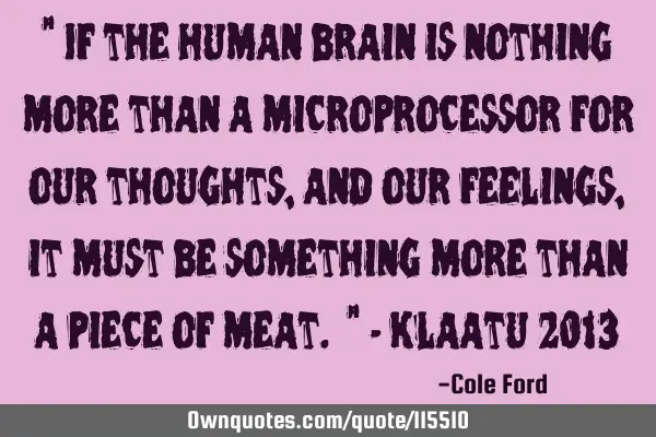 " If the human brain is nothing more than a microprocessor for our thoughts, and our feelings, it