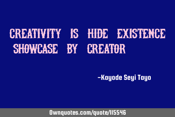 Creativity is hide existence showcase by