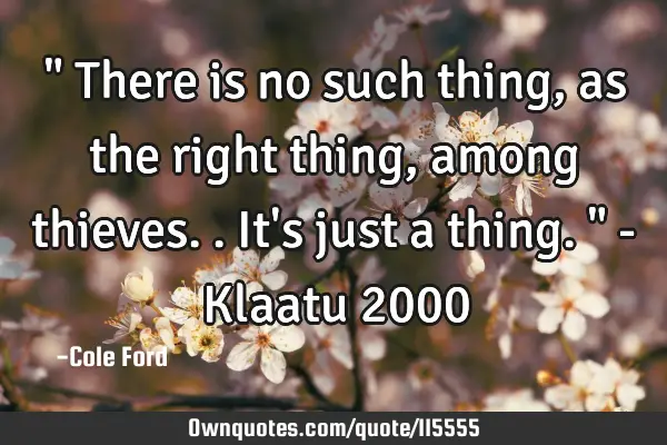 " There is no such thing, as the right thing, among thieves.. It