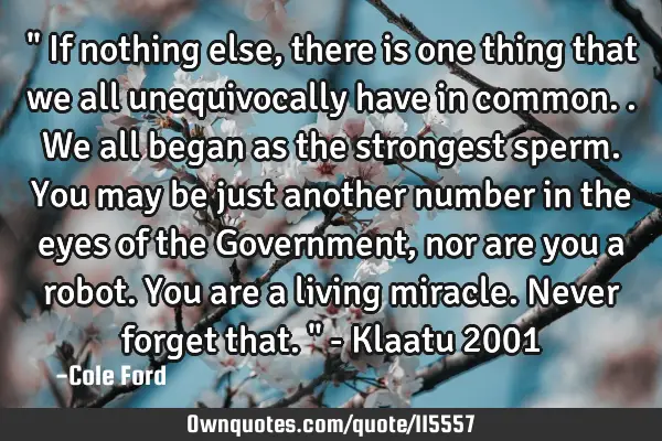 " If nothing else, there is one thing that we all unequivocally have in common.. We all began as