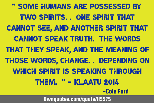 " Some humans are possessed by two Spirits.. One Spirit that cannot see, and another Spirit that