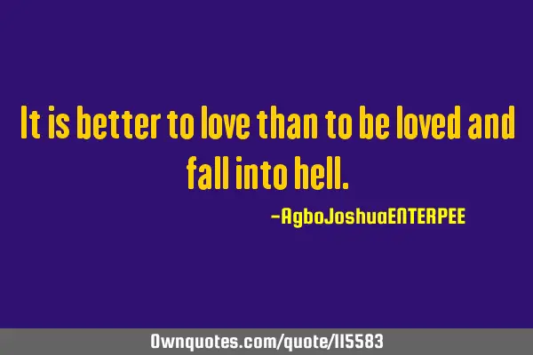 It is better to love than to be loved and fall into