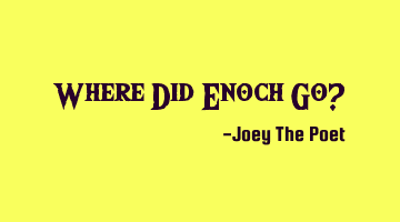 Where Did Enoch Go?